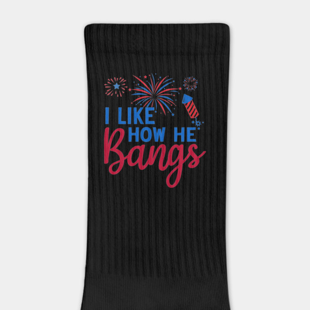I Like How He Bangs Funny Fireworks 4th of July Patriotic Design by ArtistTee ⭐⭐⭐⭐⭐