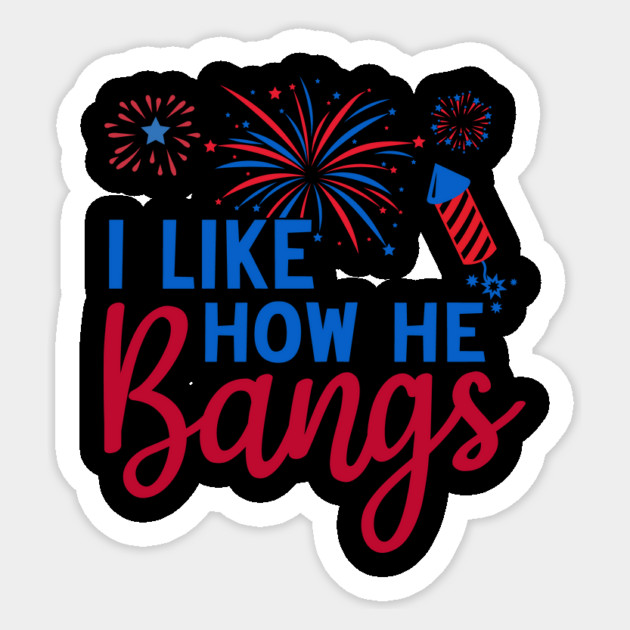 I Like How He Bangs Funny Fireworks 4th of July Patriotic Design Sticker by ArtistTee ⭐⭐⭐⭐⭐