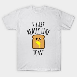 I Just Really Like Toast T-Shirt