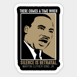 Black History, MLKJ Quote, There Come a Time When Silence Is Betrayal Sticker