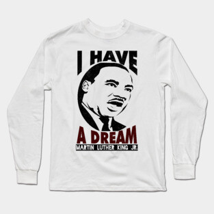 Black History, MLKJ, I Have A Dream, Black History Month Long Sleeve T-Shirt