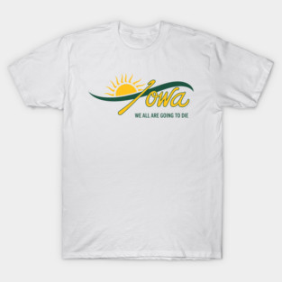 Funny Iowa We All Are Going To Die Cute Trendy Women Men T-Shirt