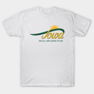 Funny Iowa We All Are Going To Die Cute Trendy Women Men T-Shirt
