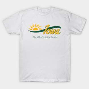 Funny Iowa We All Are Going To Die Cute Trendy Women Men T-Shirt