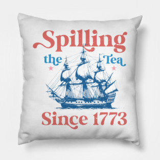 Spilling The Tea Since 1773, Spilling The Tea, Patriotic, 4th of July Party Pillow