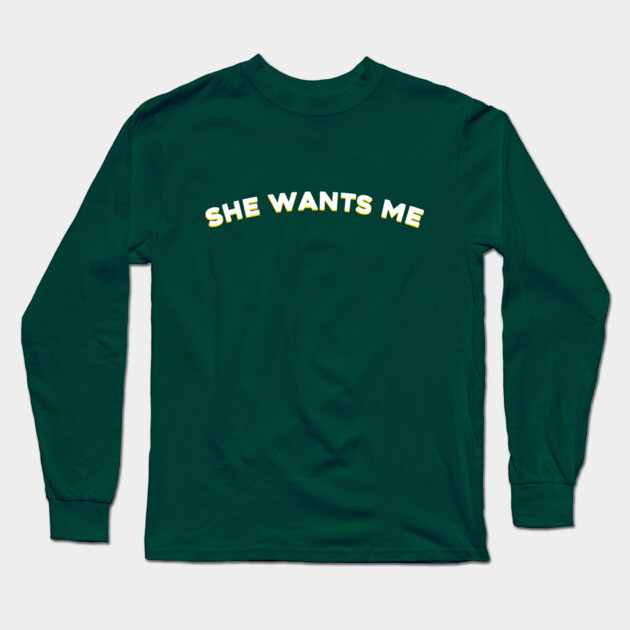 She Wants Me Design Long Sleeve T-Shirt by DuckyDee