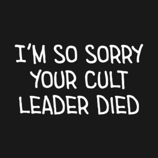 I'm So Sorry Your Cult Leader Died T-Shirt