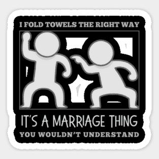 I Fold Towels The Right Way-It's a Marriage Thing-You Wouldn't Understand Sticker