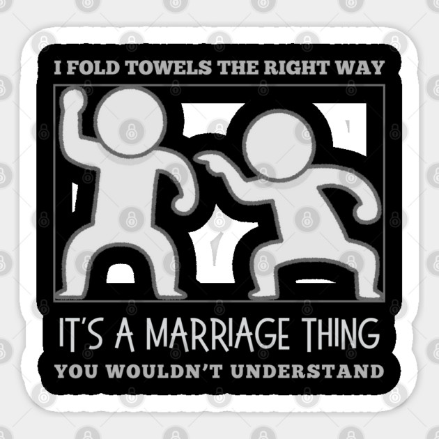 I Fold Towels The Right Way-It's a Marriage Thing-You Wouldn't Understand Sticker by The Sacred Feminine
