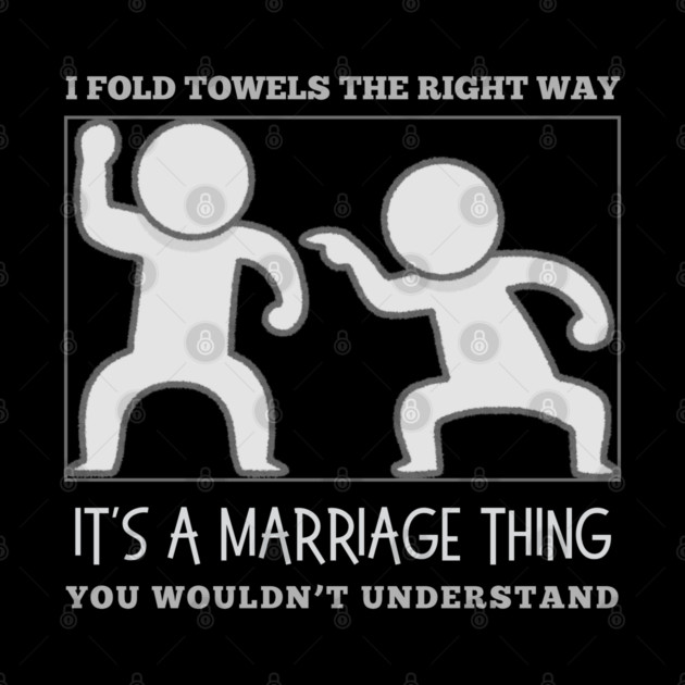I Fold Towels The Right Way-It's a Marriage Thing-You Wouldn't Understand by The Sacred Feminine