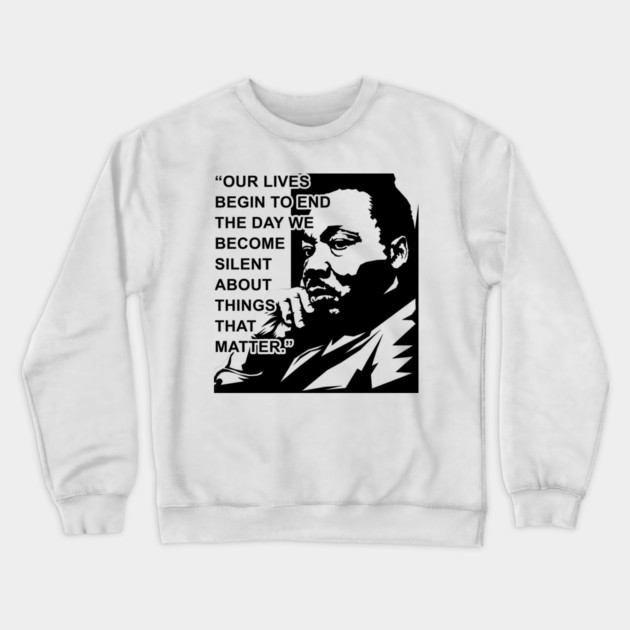 Our lives begin to end the day we become silent about things that matter., MLKJ, Black History Crewneck Sweatshirt by UrbanLifeApparel