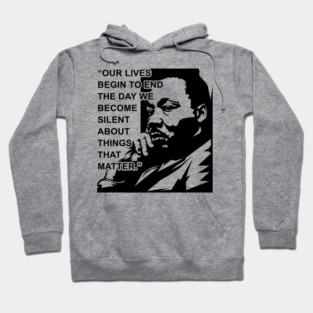 Our lives begin to end the day we become silent about things that matter., MLKJ, Black History Hoodie