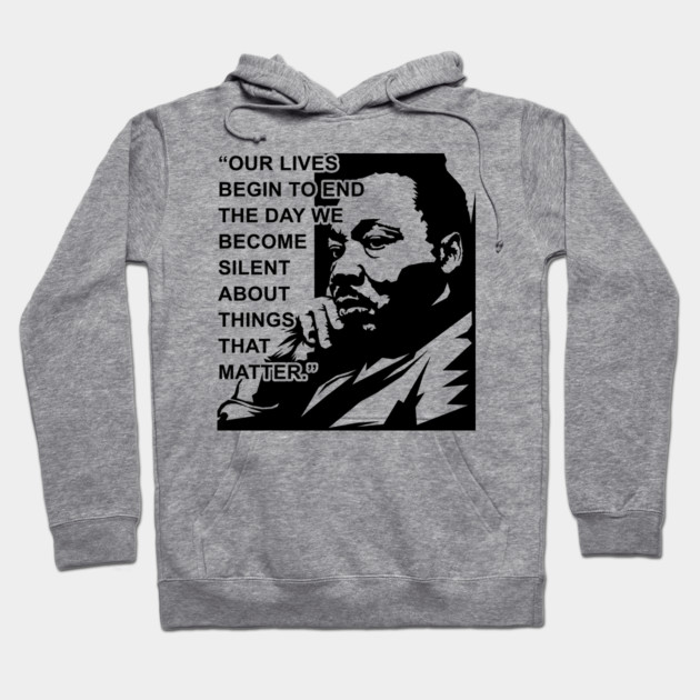 Our lives begin to end the day we become silent about things that matter., MLKJ, Black History Hoodie by UrbanLifeApparel