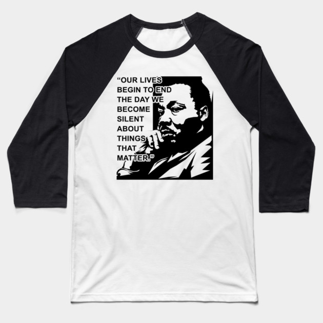 Our lives begin to end the day we become silent about things that matter., MLKJ, Black History Baseball T-Shirt by UrbanLifeApparel