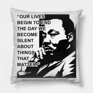 Our lives begin to end the day we become silent about things that matter., MLKJ, Black History Pillow