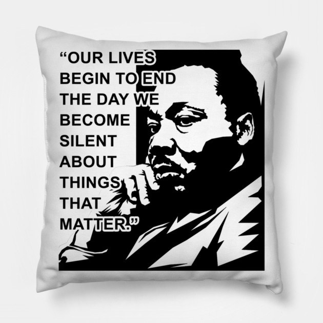 Our lives begin to end the day we become silent about things that matter., MLKJ, Black History Pillow by UrbanLifeApparel