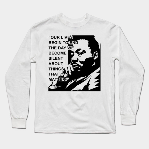 Our lives begin to end the day we become silent about things that matter., MLKJ, Black History Long Sleeve T-Shirt by UrbanLifeApparel