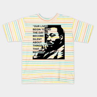 Our lives begin to end the day we become silent about things that matter., MLKJ, Black History Kids T-Shirt