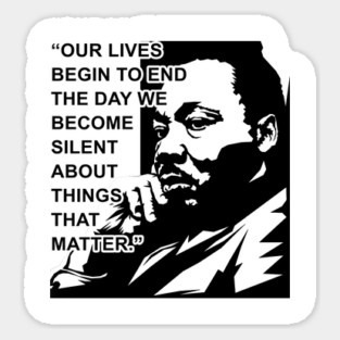 Our lives begin to end the day we become silent about things that matter., MLKJ, Black History Magnet