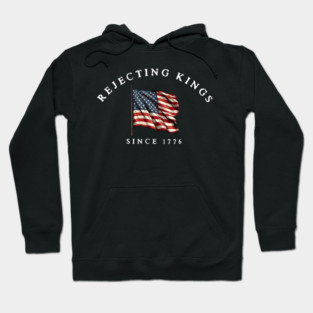Rejecting Kings Since 1776 - American Revolution Design Hoodie