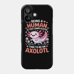 Human Is Too Complicated Funny Joke To Be An Axolotl Phone Case