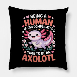 Human Is Too Complicated Funny Joke To Be An Axolotl Pillow