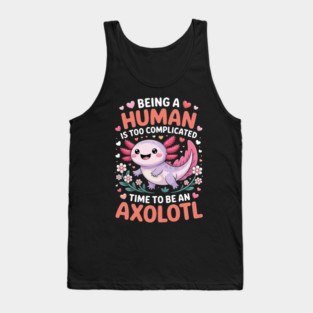 Human Is Too Complicated Funny Joke To Be An Axolotl Tank Top