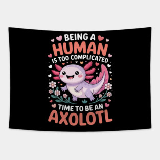 Human Is Too Complicated Funny Joke To Be An Axolotl Tapestry