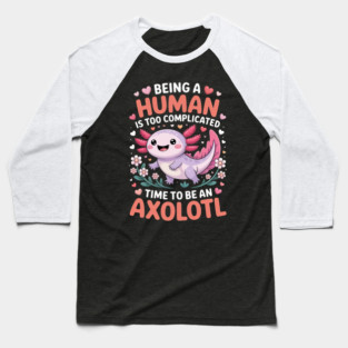 Human Is Too Complicated Funny Joke To Be An Axolotl Baseball T-Shirt