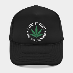 Weed Cannabis Medical Marijuana I Like It Tight and Trimmed Hat