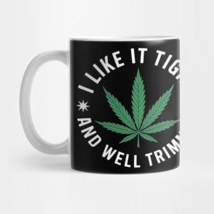 Weed Cannabis Medical Marijuana I Like It Tight and Trimmed Mug