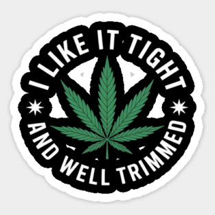 Weed Cannabis Medical Marijuana I Like It Tight and Trimmed Sticker