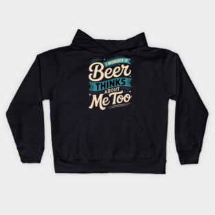 I Wonder If Beer Thinks About Me Too Kids Hoodie