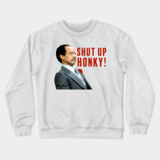 Shut Up , Honkey ! Crewneck Sweatshirt