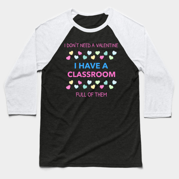 Don't Need A Valentine I Have A Classroom Full Of Them Baseball T-Shirt by Pixel Threads 
