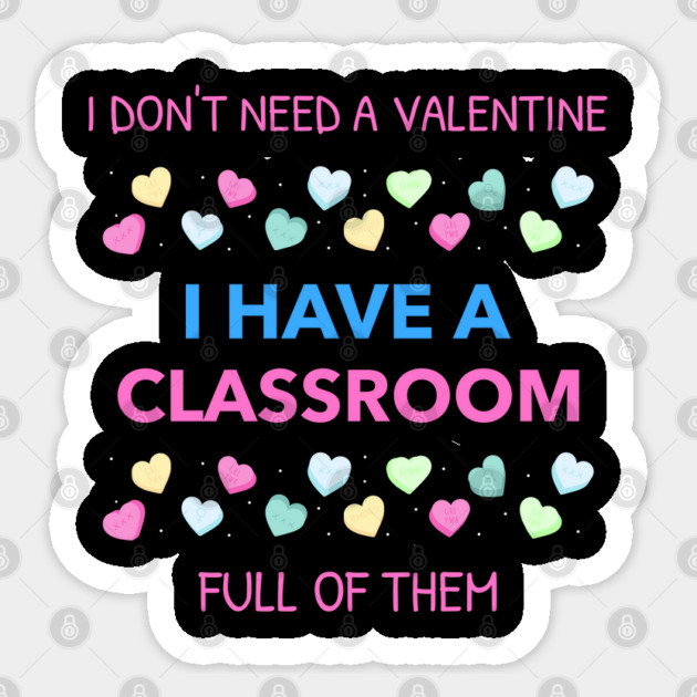 Don't Need A Valentine I Have A Classroom Full Of Them Sticker by Pixel Threads 