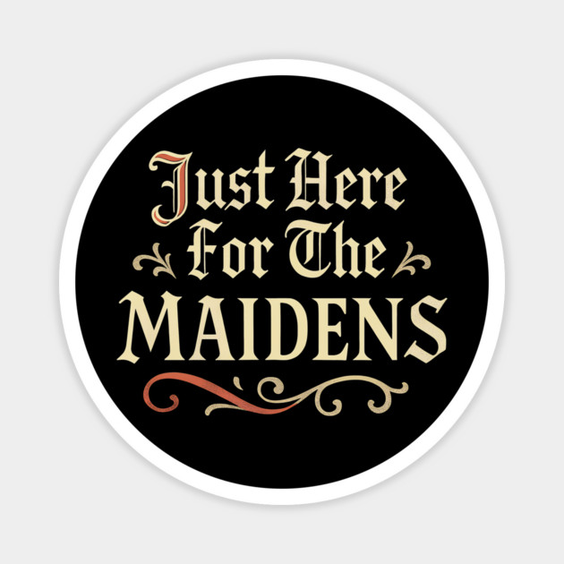 Just Here For The Maidens Medieval Funny Renaissance Magnet by dumbshirts