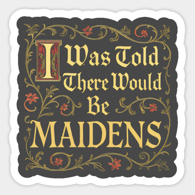 I Was Told There Would Be Maidens Sticker by dumbshirts