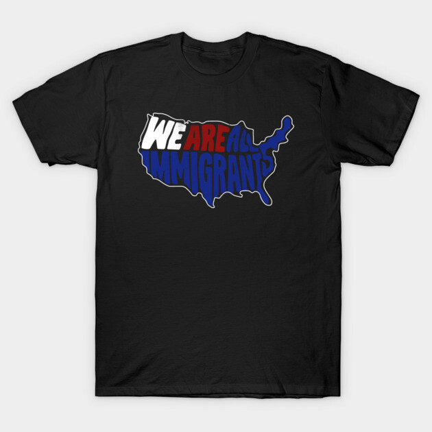 We are all immigrants - we the people T-Shirt