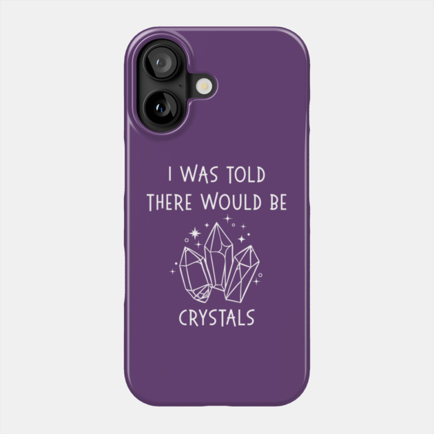 I Was Told There Would Be Crystals Pagan Wiccan Cheeky Witch® Phone Case by Cheeky Witch