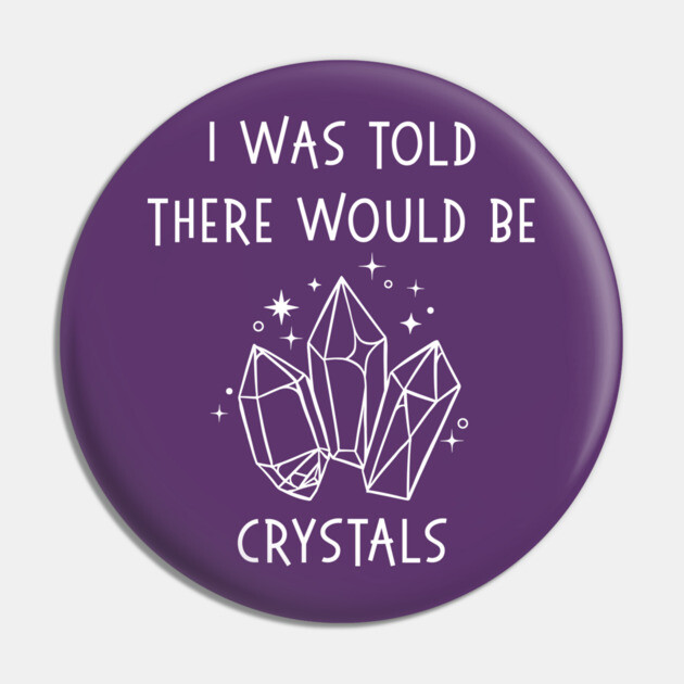 I Was Told There Would Be Crystals Pagan Wiccan Cheeky Witch® Pin by Cheeky Witch