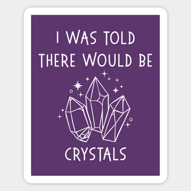 I Was Told There Would Be Crystals Pagan Wiccan Cheeky Witch® Magnet by Cheeky Witch