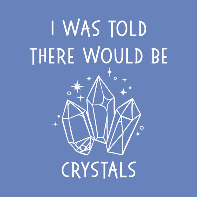 I Was Told There Would Be Crystals Pagan Wiccan Cheeky Witch® by Cheeky Witch