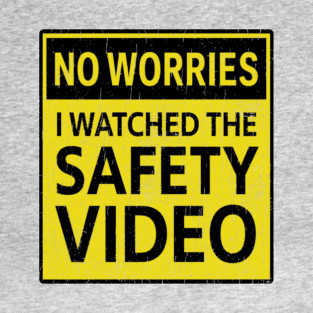 No Worries I Watched The Safety Video Workplace Humor T-Shirt
