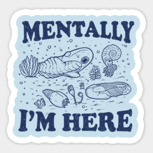 Mentally I'm Here Evolution Fossils Archeology Funny Sticker