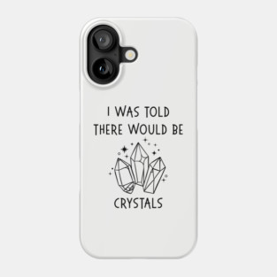 I Was Told There Would Be Crystals Pagan Wiccan Cheeky Witch® Phone Case