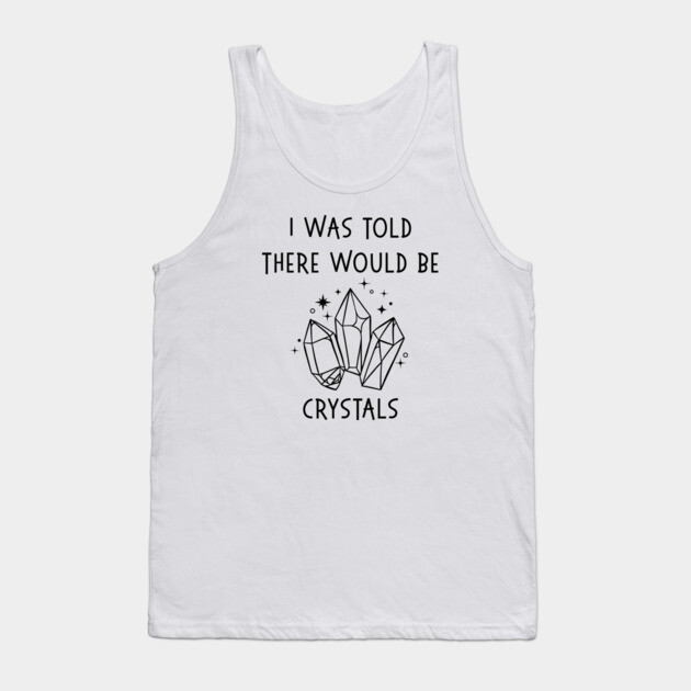 I Was Told There Would Be Crystals Pagan Wiccan Cheeky Witch® Tank Top by Cheeky Witch
