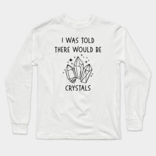I Was Told There Would Be Crystals Pagan Wiccan Cheeky Witch® Long Sleeve T-Shirt