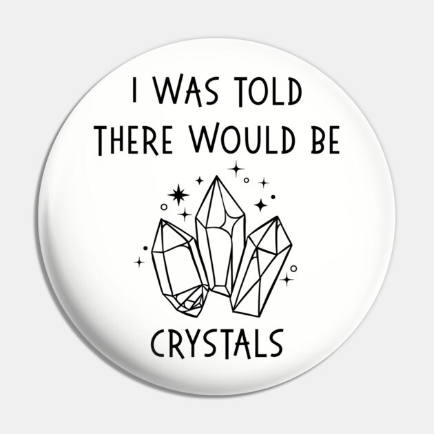 I Was Told There Would Be Crystals Pagan Wiccan Cheeky Witch® Pin by Cheeky Witch
