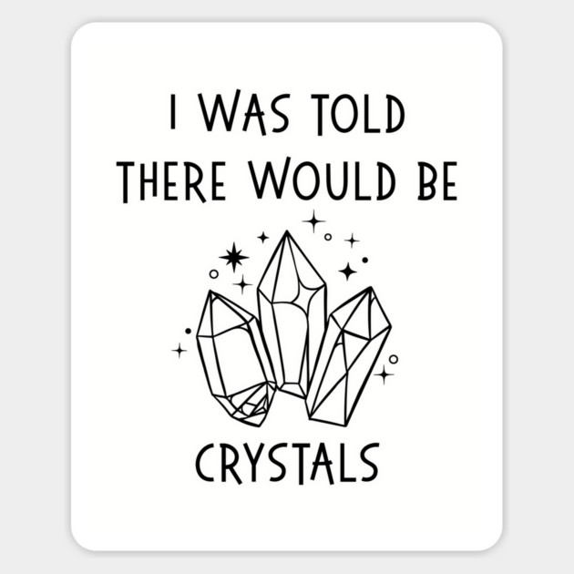 I Was Told There Would Be Crystals Pagan Wiccan Cheeky Witch® Magnet by Cheeky Witch